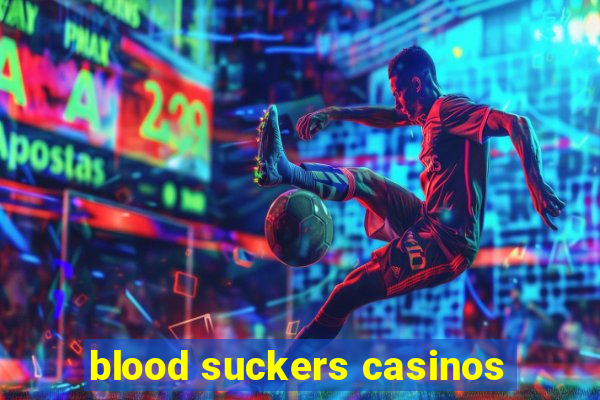 blood suckers casinos